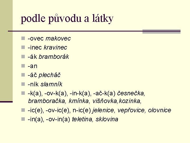 podle původu a látky n -ovec makovec n -inec kravinec n -ák bramborák n