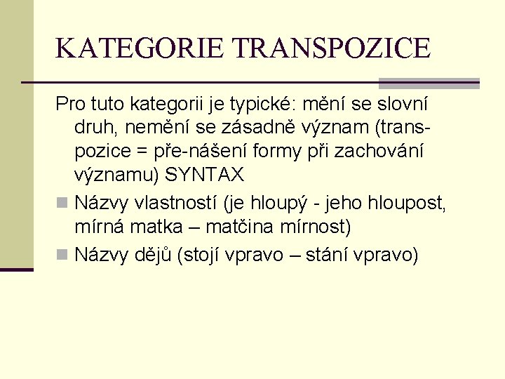 KATEGORIE TRANSPOZICE Pro tuto kategorii je typické: mění se slovní druh, nemění se zásadně