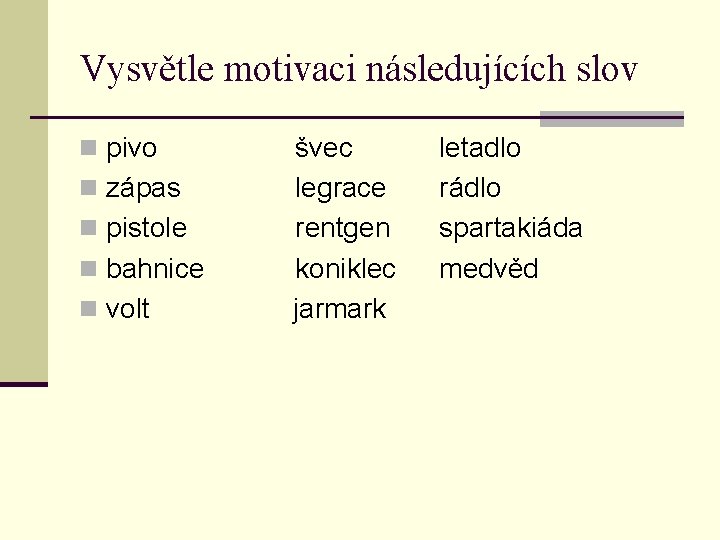 Vysvětle motivaci následujících slov n pivo švec n zápas legrace n pistole rentgen n