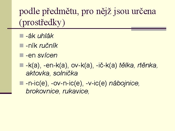 podle předmětu, pro nějž jsou určena (prostředky) n -ák uhlák n -ník ručník n