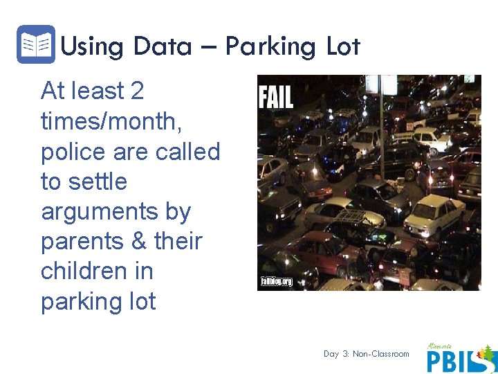 Using Data – Parking Lot At least 2 times/month, police are called to settle