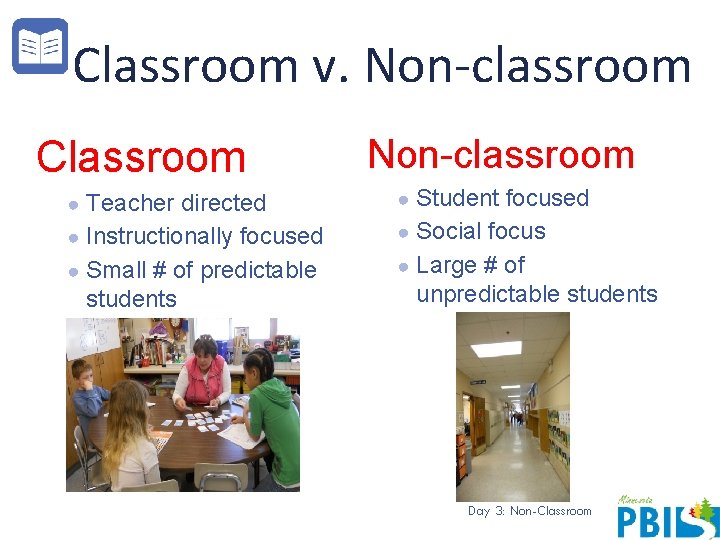 Classroom v. Non-classroom Classroom Non-classroom ● Teacher directed ● Student focused ● Instructionally focused