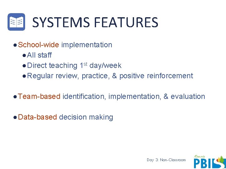 SYSTEMS FEATURES ● School-wide implementation ● All staff ● Direct teaching 1 st day/week
