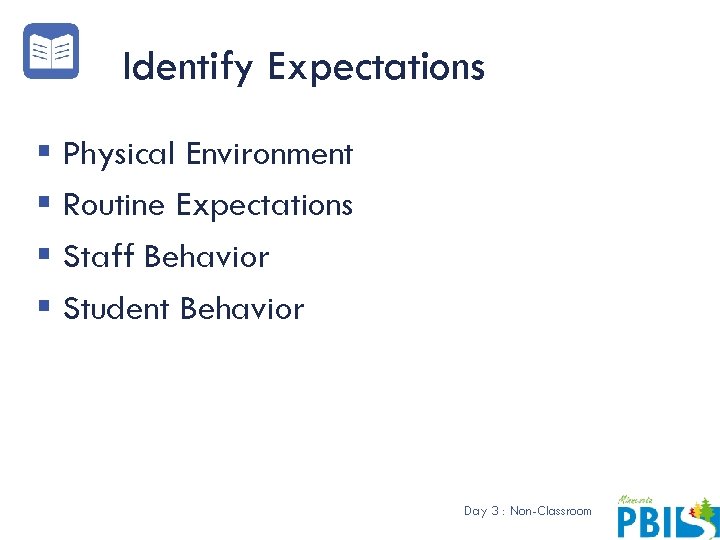 Identify Expectations § Physical Environment § Routine Expectations § Staff Behavior § Student Behavior