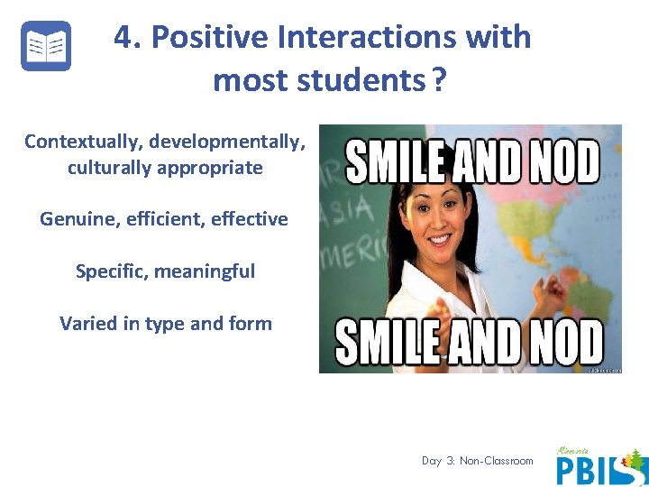 4. Positive Interactions with most students ? Contextually, developmentally, culturally appropriate Genuine, efficient, effective