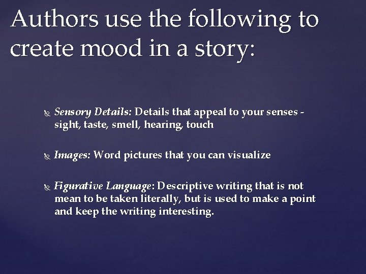 Authors use the following to create mood in a story: Sensory Details: Details that