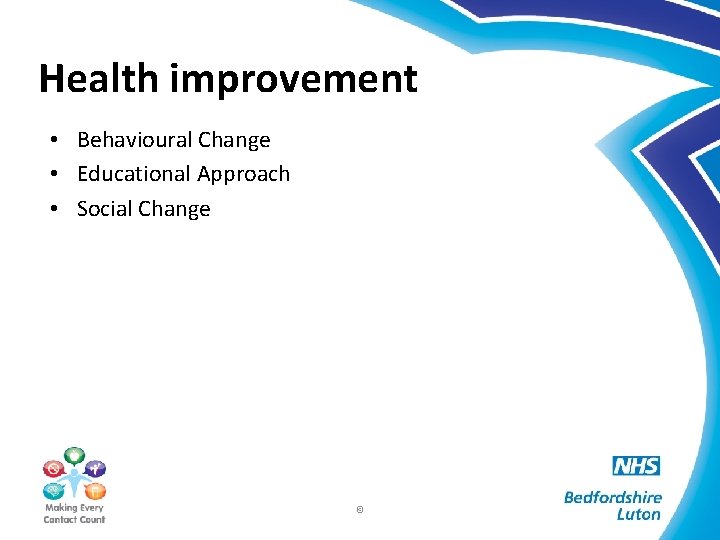 Health improvement • Behavioural Change • Educational Approach • Social Change © 