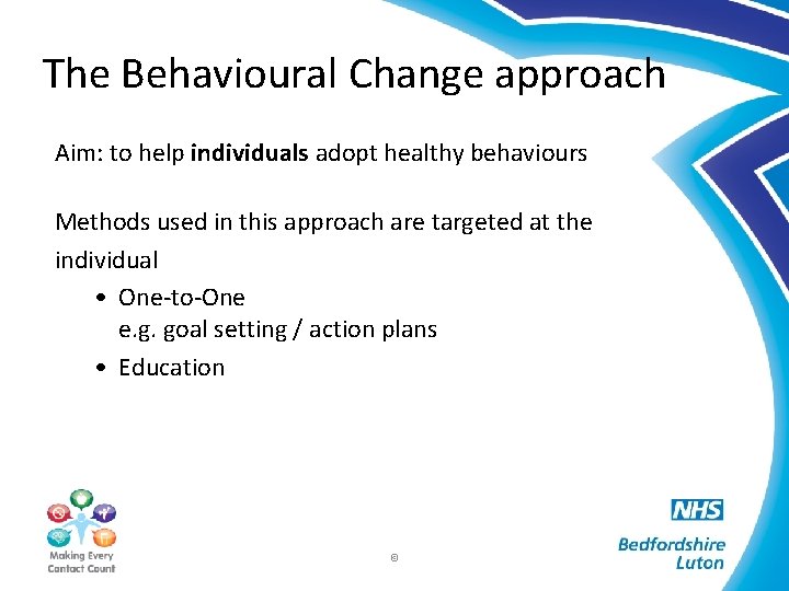 The Behavioural Change approach Aim: to help individuals adopt healthy behaviours Methods used in