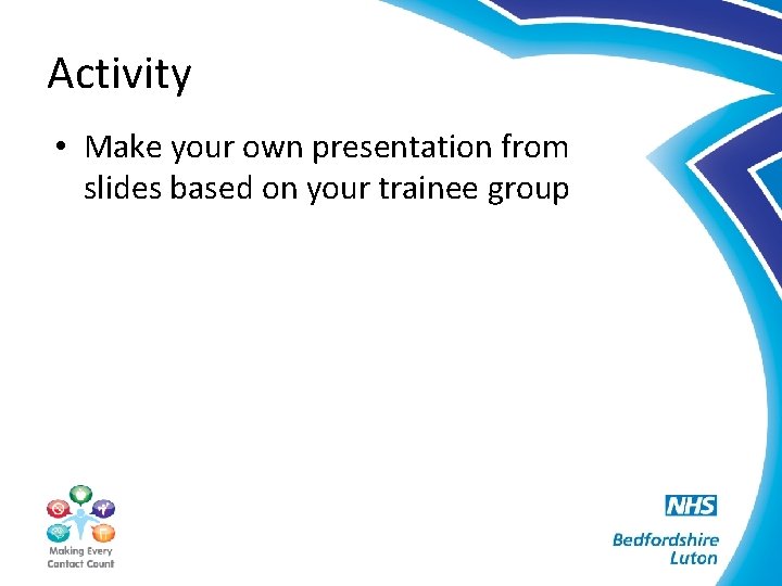 Activity • Make your own presentation from slides based on your trainee group 