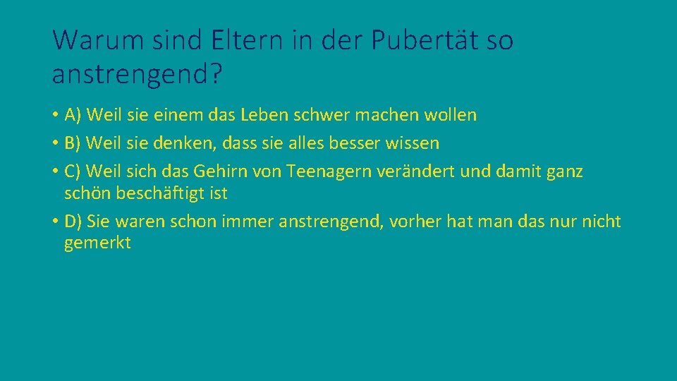 Warum sind Eltern in der Pubertät so anstrengend? • A) Weil sie einem das