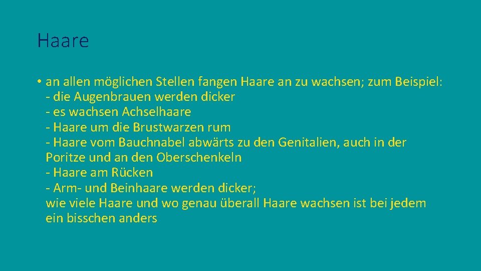 Haare • an allen möglichen Stellen fangen Haare an zu wachsen; zum Beispiel: -