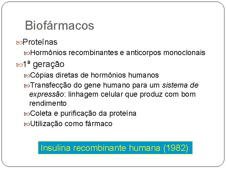 Biofármacos Proteínas Hormônios recombinantes e anticorpos monoclonais 1ª geração Cópias diretas de hormônios humanos