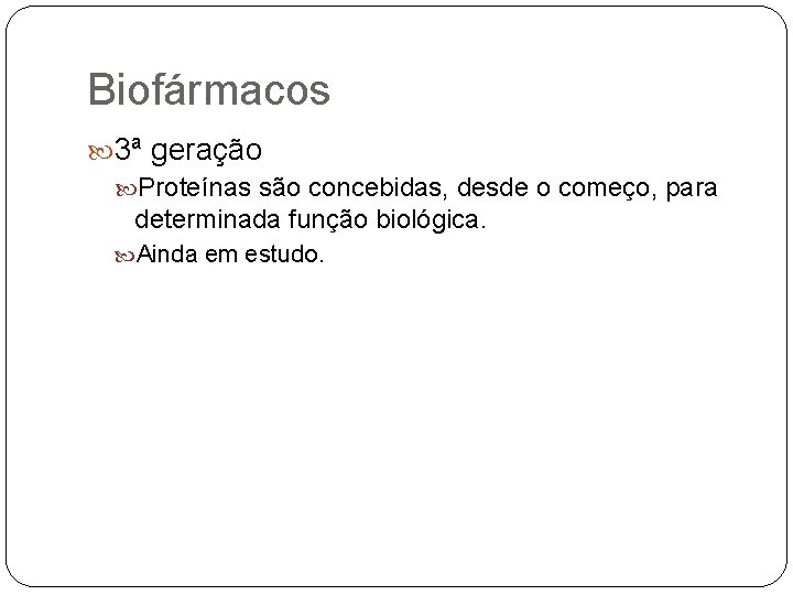 Biofármacos 3ª geração Proteínas são concebidas, desde o começo, para determinada função biológica. Ainda