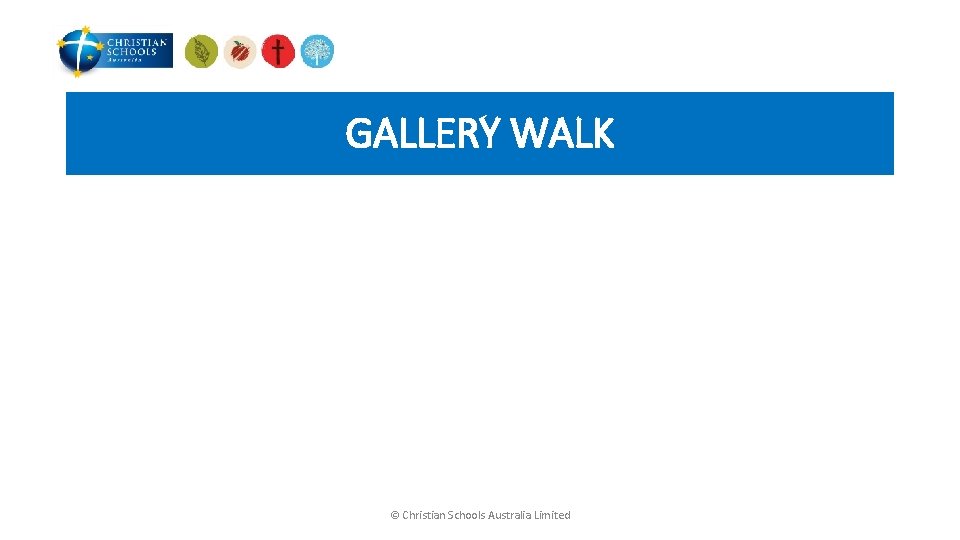 GALLERY WALK © Christian Schools Australia Limited 