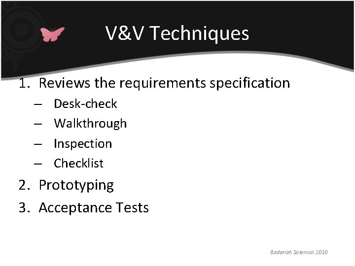 V&V Techniques 1. Reviews the requirements specification – – Desk-check Walkthrough Inspection Checklist 2. V&V Techniques 1. Reviews the requirements specification – – Desk-check Walkthrough Inspection Checklist 2.