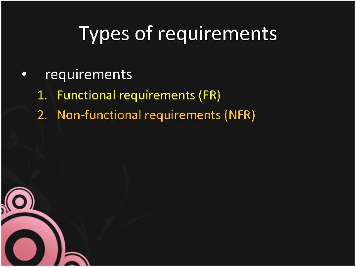 Types of requirements • requirements 1. Functional requirements (FR) 2. Non-functional requirements (NFR) Types of requirements • requirements 1. Functional requirements (FR) 2. Non-functional requirements (NFR)