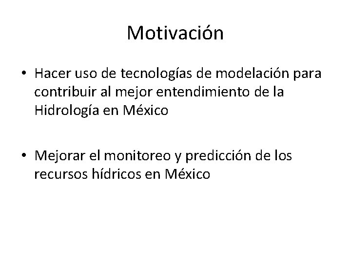 Motivación • Hacer uso de tecnologías de modelación para contribuir al mejor entendimiento de