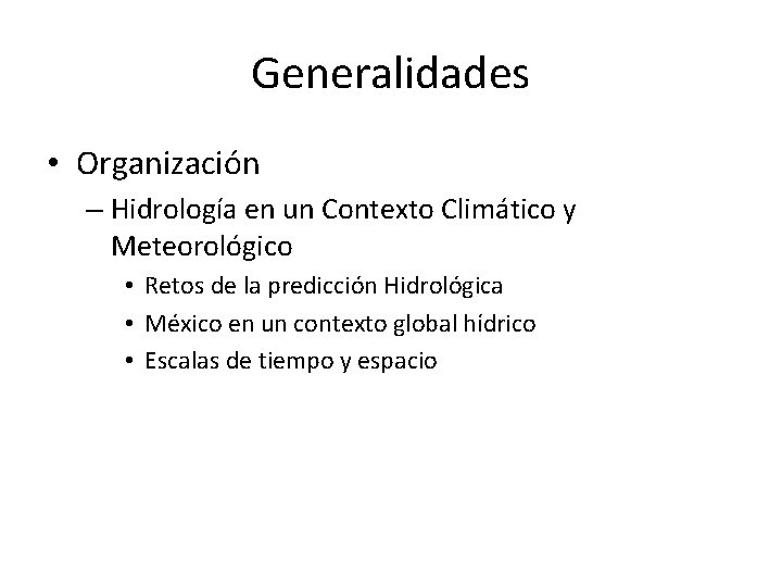 Generalidades • Organización – Hidrología en un Contexto Climático y Meteorológico • Retos de
