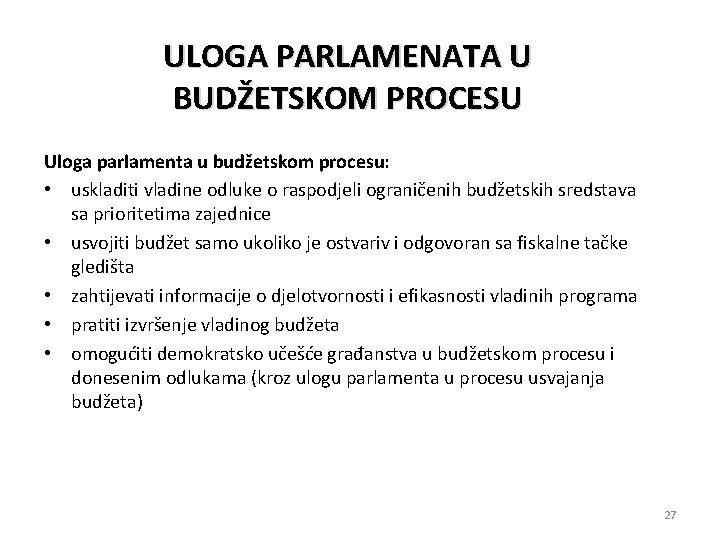 ULOGA PARLAMENATA U BUDŽETSKOM PROCESU Uloga parlamenta u budžetskom procesu: • uskladiti vladine odluke