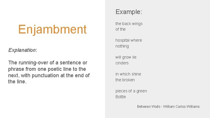 Example: Enjambment Explanation: The running-over of a sentence or phrase from one poetic line Example: Enjambment Explanation: The running-over of a sentence or phrase from one poetic line