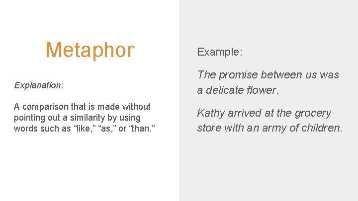 Metaphor Example: Explanation: The promise between us was a delicate flower. A comparison that