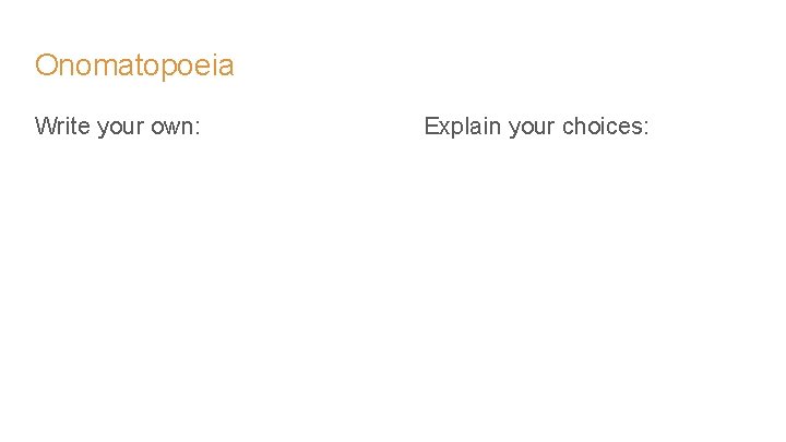 Onomatopoeia Write your own: Explain your choices: Onomatopoeia Write your own: Explain your choices: