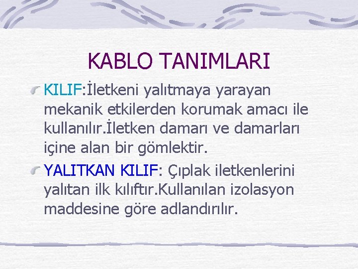 KABLO TANIMLARI KILIF: İletkeni yalıtmaya yarayan mekanik etkilerden korumak amacı ile kullanılır. İletken damarı