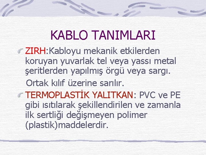 KABLO TANIMLARI ZIRH: Kabloyu mekanik etkilerden koruyan yuvarlak tel veya yassı metal şeritlerden yapılmış