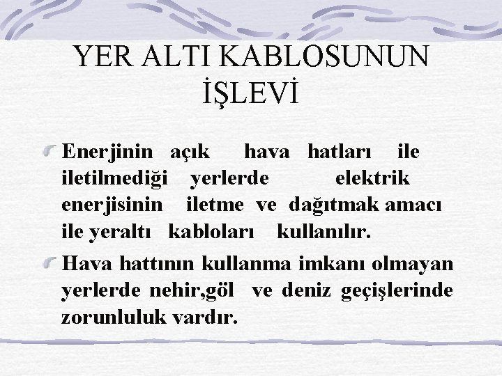 YER ALTI KABLOSUNUN İŞLEVİ Enerjinin açık hava hatları ile iletilmediği yerlerde elektrik enerjisinin iletme