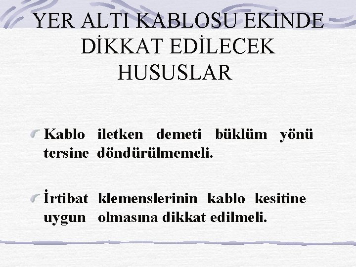 YER ALTI KABLOSU EKİNDE DİKKAT EDİLECEK HUSUSLAR Kablo iletken demeti büklüm yönü tersine döndürülmemeli.