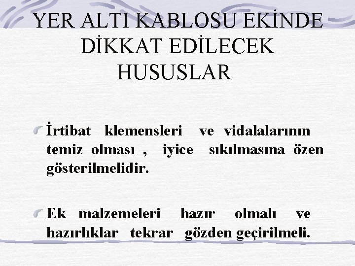 YER ALTI KABLOSU EKİNDE DİKKAT EDİLECEK HUSUSLAR İrtibat klemensleri ve vidalalarının temiz olması ,