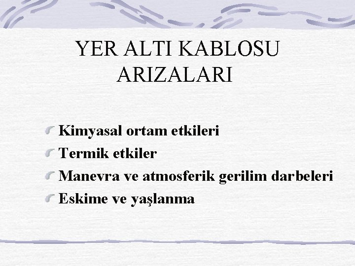 YER ALTI KABLOSU ARIZALARI Kimyasal ortam etkileri Termik etkiler Manevra ve atmosferik gerilim darbeleri