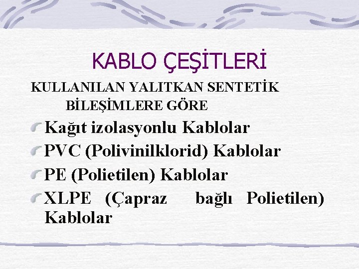 KABLO ÇEŞİTLERİ KULLANILAN YALITKAN SENTETİK BİLEŞİMLERE GÖRE Kağıt izolasyonlu Kablolar PVC (Polivinilklorid) Kablolar PE