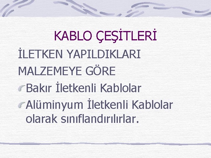 KABLO ÇEŞİTLERİ İLETKEN YAPILDIKLARI MALZEMEYE GÖRE Bakır İletkenli Kablolar Alüminyum İletkenli Kablolarak sınıflandırılırlar. 