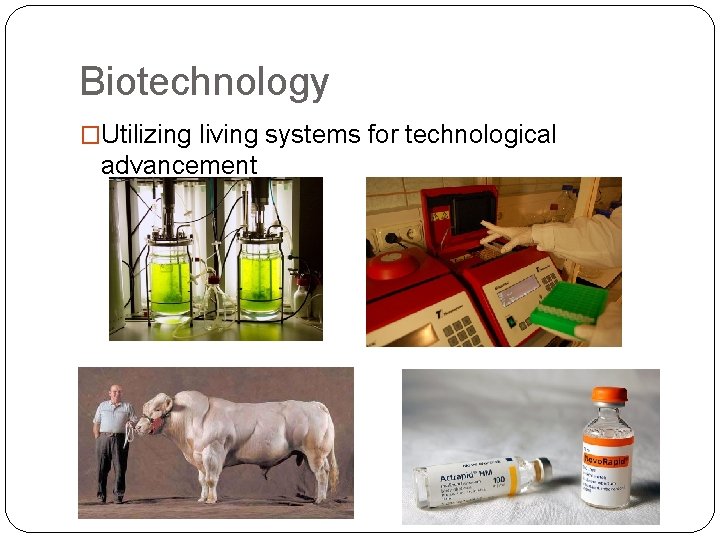 Biotechnology �Utilizing living systems for technological advancement 