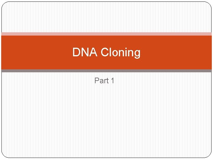 DNA Cloning Part 1 