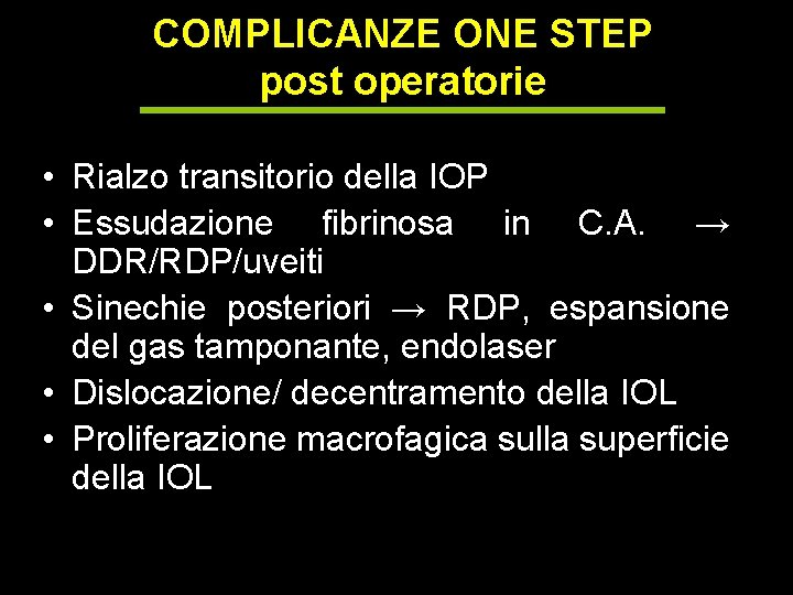 COMPLICANZE ONE STEP post operatorie • Rialzo transitorio della IOP • Essudazione fibrinosa in