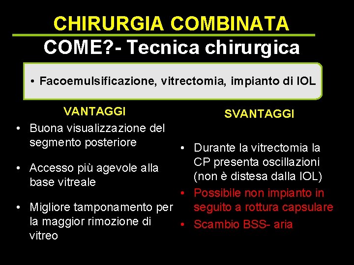 CHIRURGIA COMBINATA COME? - Tecnica chirurgica • Facoemulsificazione, vitrectomia, impianto di IOL VANTAGGI •