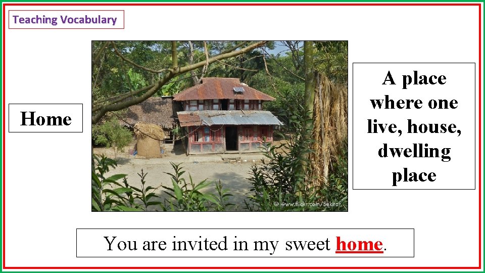 Teaching Vocabulary Home A place where one live, house, dwelling place You are invited