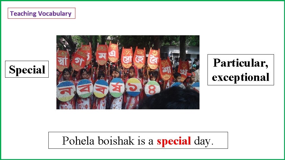 Teaching Vocabulary Special Particular, exceptional Pohela boishak is a special day. 