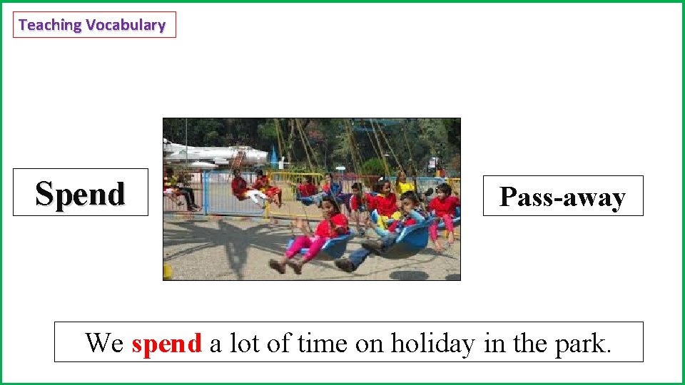 Teaching Vocabulary Spend spend. Pass-away We spend a lot of time on holiday in