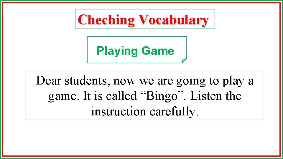 Cheching Vocabulary Playing Game Dear students, now we are going to play a game.