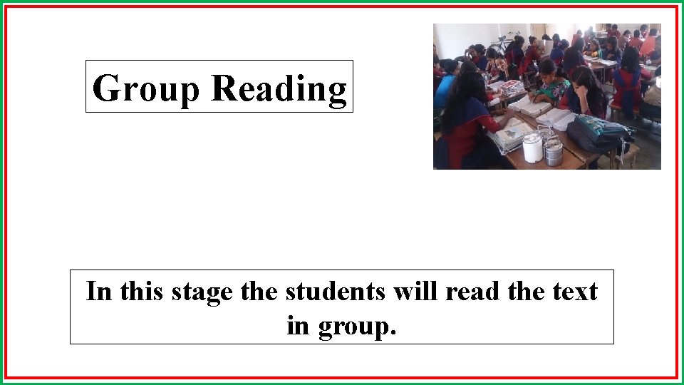 Group Reading In this stage the students will read the text in group. 