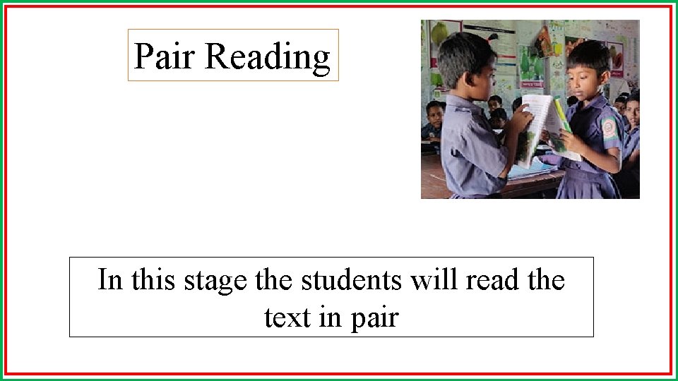 Pair Reading In this stage the students will read the text in pair 