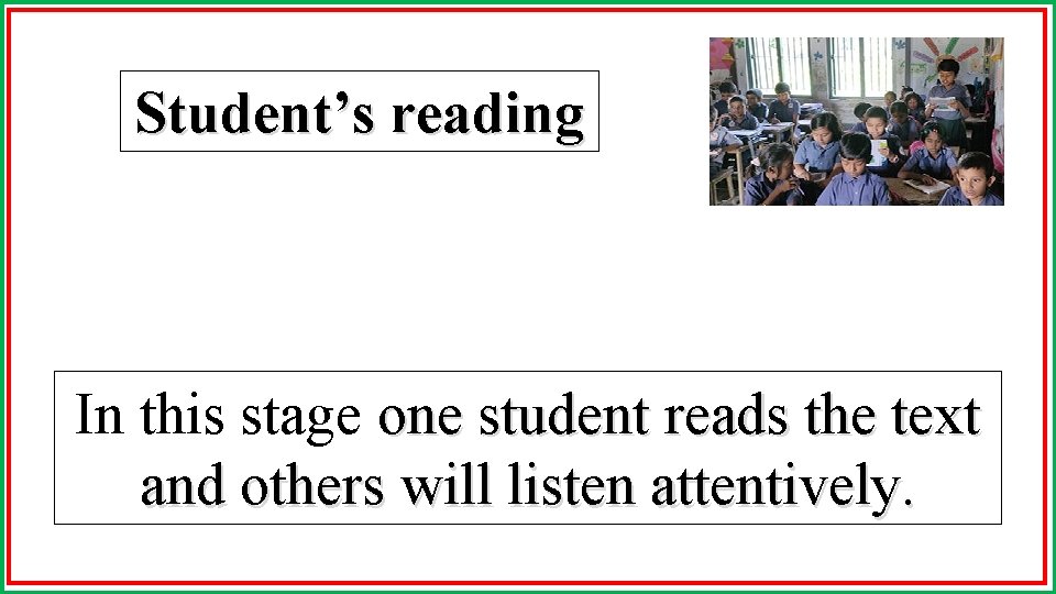 Student’s reading In this stage one student reads the text and others will listen