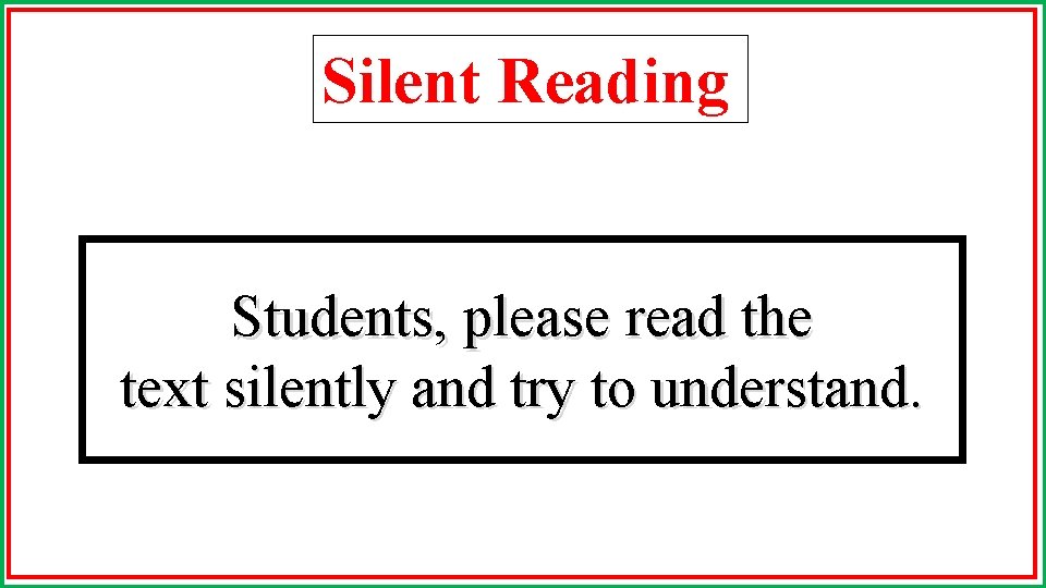 Silent Reading Students, please read the text silently and try to understand. 
