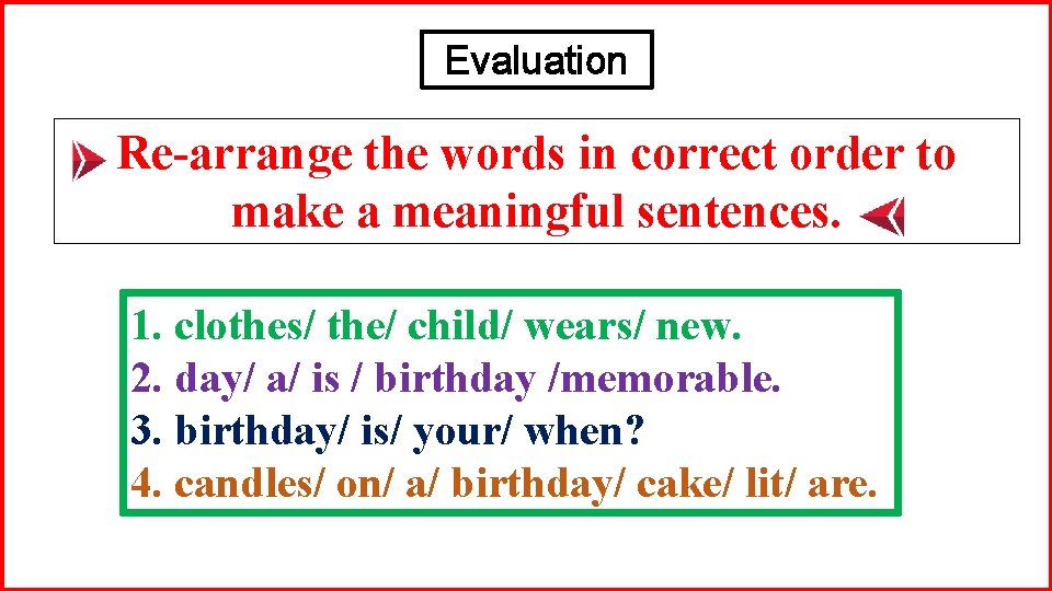 Evaluation Re-arrange the words in correct order to make a meaningful sentences. 1. clothes/