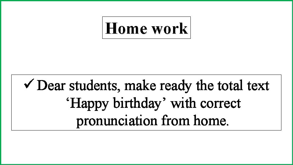 Home work ü Dear students, make ready the total text ‘Happy birthday’ with correct