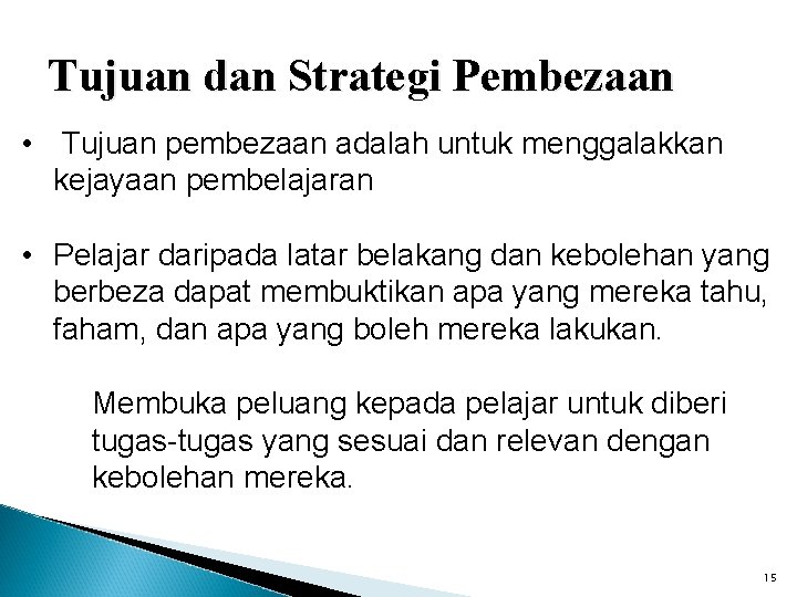 Tujuan dan Strategi Pembezaan • Tujuan pembezaan adalah untuk menggalakkan kejayaan pembelajaran • Pelajar