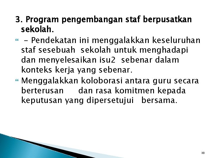 3. Program pengembangan staf berpusatkan sekolah. - Pendekatan ini menggalakkan keseluruhan staf sesebuah sekolah